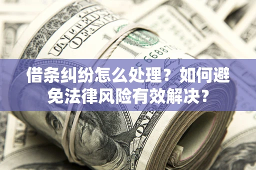 北京借条纠纷怎么处理？如何避免法律风险有效解决？