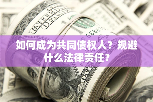 北京如何成为共同债权人？规避什么法律责任？