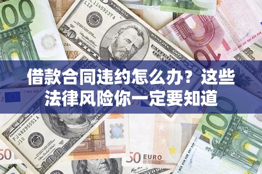 北京借款合同违约怎么办？这些法律风险你一定要知道