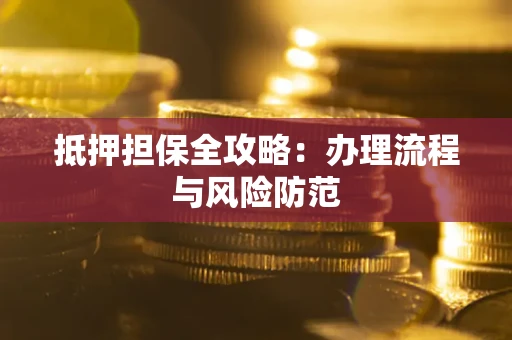 北京抵押担保全攻略：办理流程与风险防范
