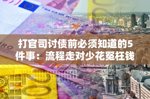 北京打官司讨债前必须知道的5件事：流程走对少花冤枉钱